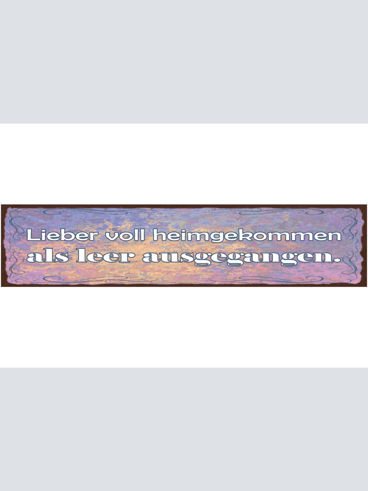Schild Lieber Voll Heimgekommen Als Leer Ausgegangen 46 x 10 Blech od. Holz