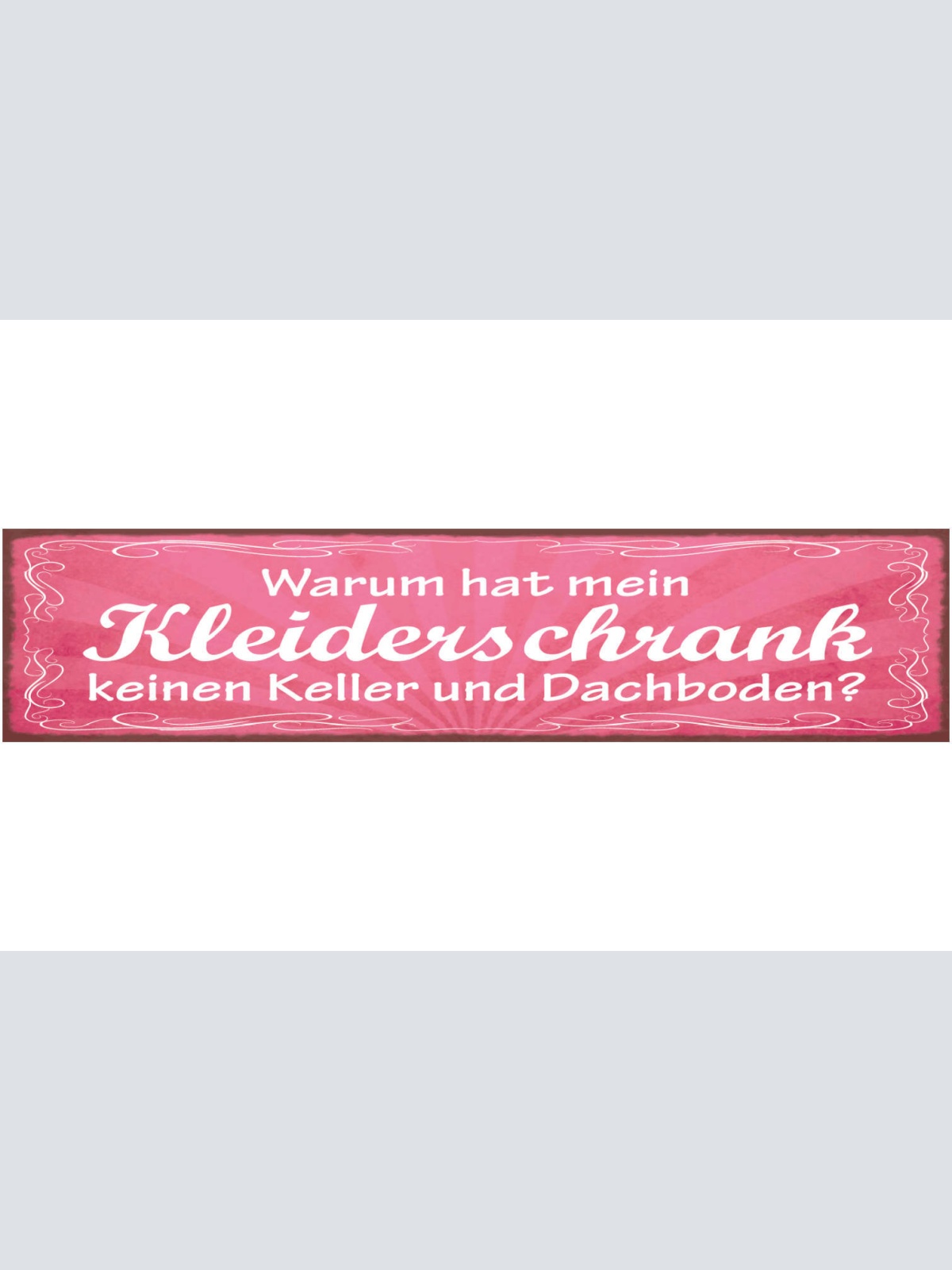 Schild Warum Hat Mein Kleiderschrank Keinen Keller & Dachboden 46 x 10