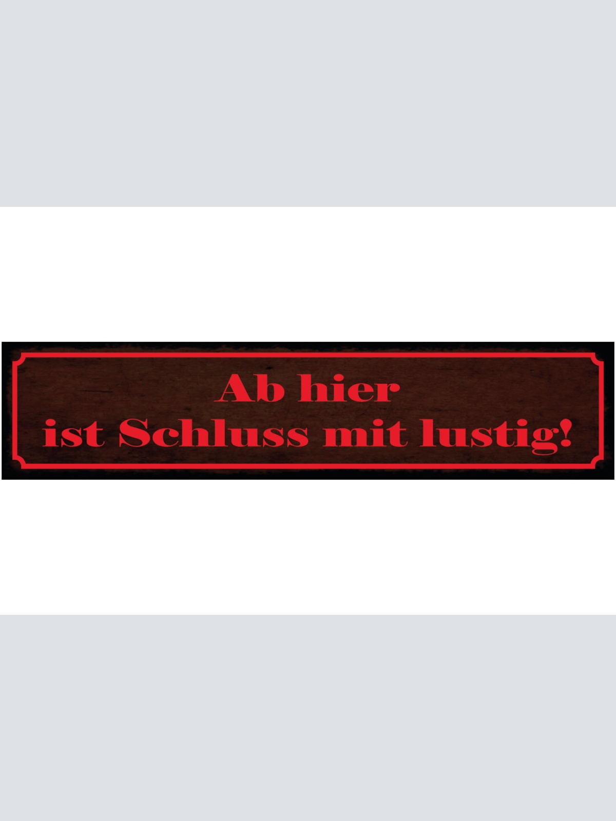 Schild Ab Hier Ist Schluss Mit Lustig Vorsicht Ernsthaft 46 x 10 Blech od. Holz