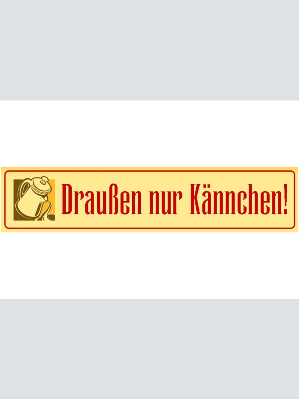 Schild Draußen nur Kännchen Kanne Tee Kaffee Kochen Café 46 x 10 Blech od. Holz