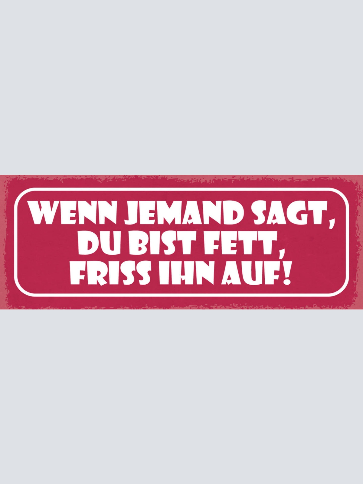 Schild Wenn Jemand Sagt Du Bist Fett Friss Ihn Auf Gewicht 27x10 Blech od.Holz