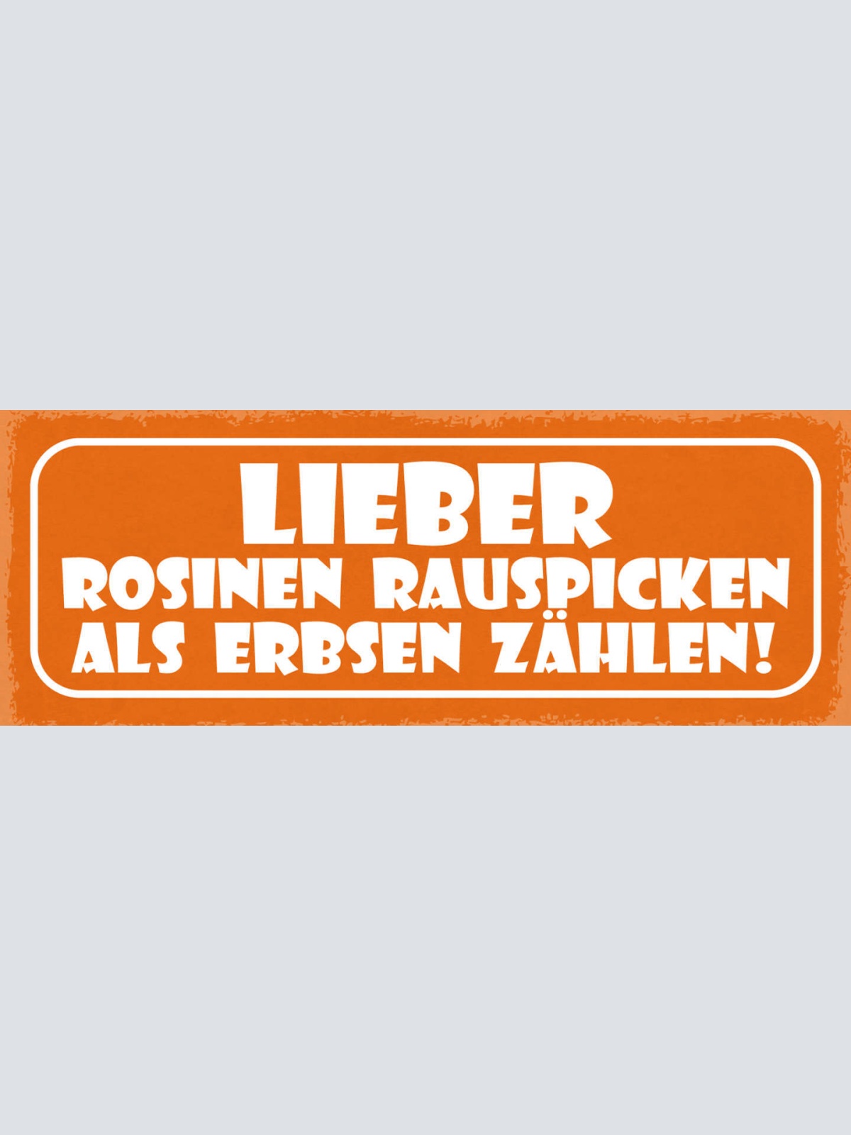 Schild Lieber Rosinen Rauspicken Als Erbsen Zählen 27x10 Blech od.Holz