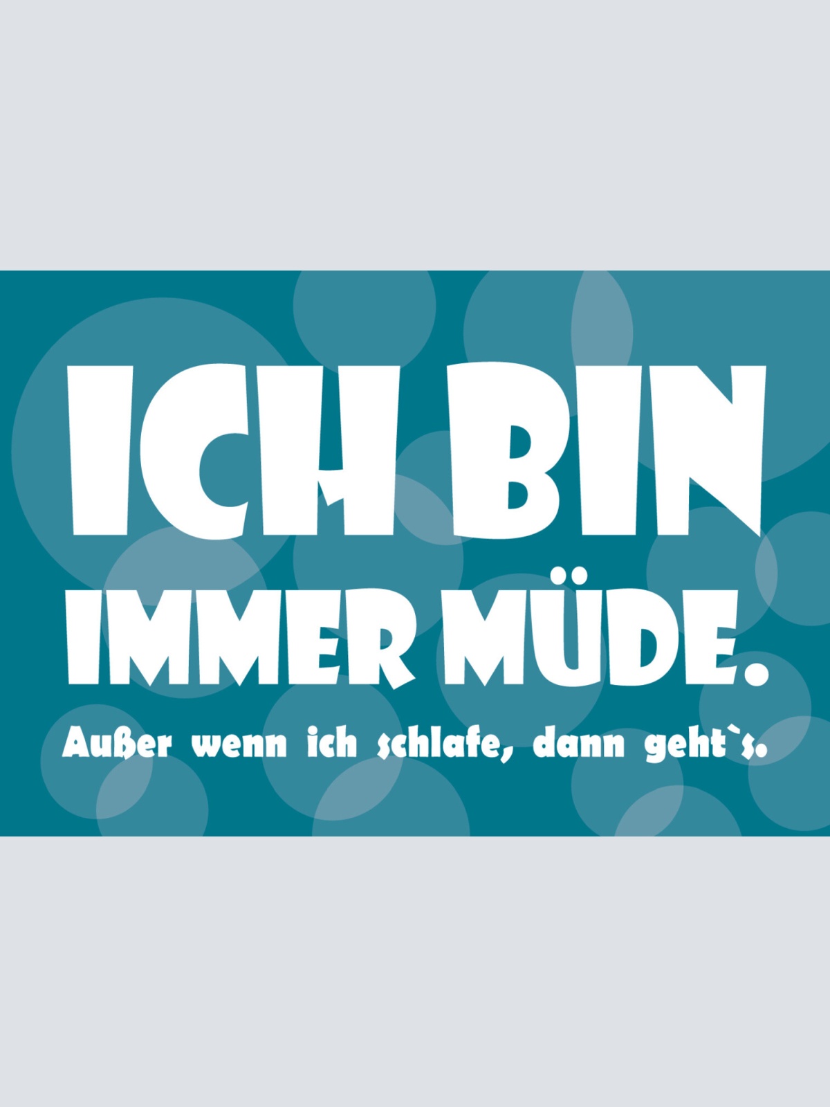 Schild Spruch Ich bin immer müde Außer wenn ich schlafe dann geht's JW