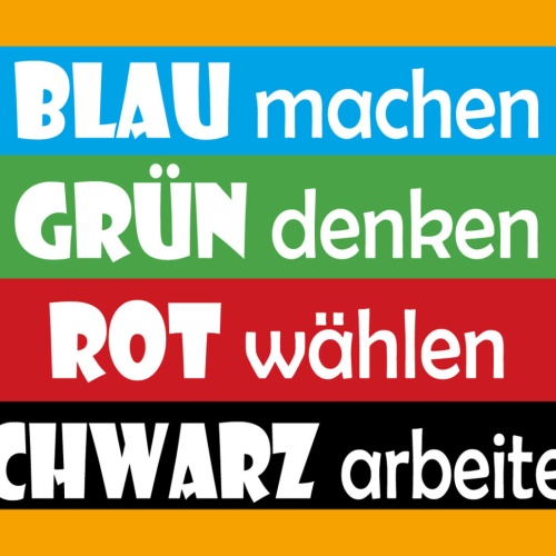 Schild Spruch Blau machen Grün denken Rot wählen Schwarz arbeiten Politik JW
