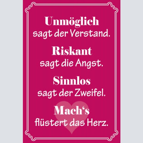 Schild Spruch Unmöglich sagt der Verstand Riskant sagt die Angst Sinnlos sagt JW