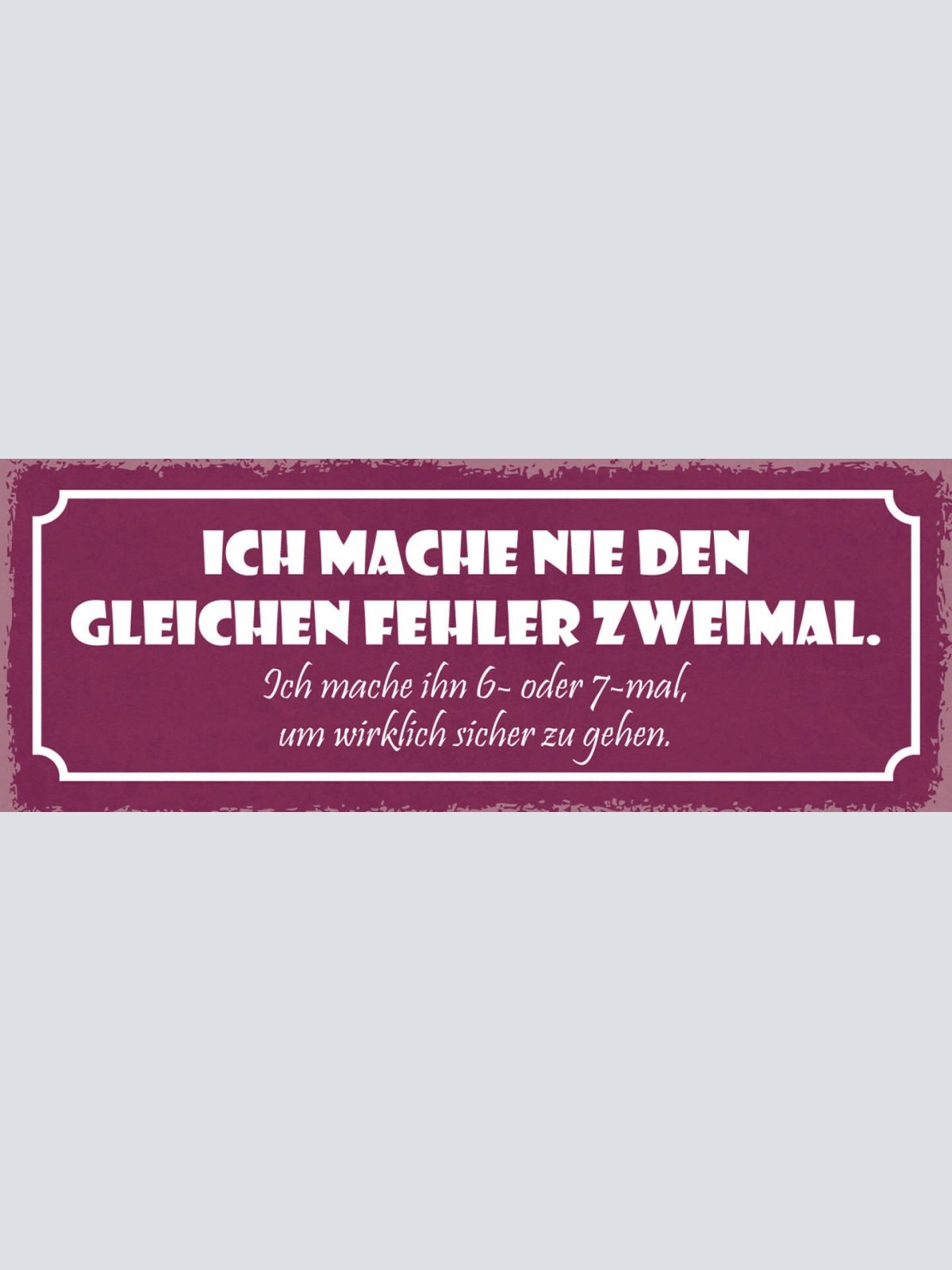 Schild Ich Mache Nie Gleichen Fehler 2x Mache 6-7x Um Wirklich Sicher Zu Gehen