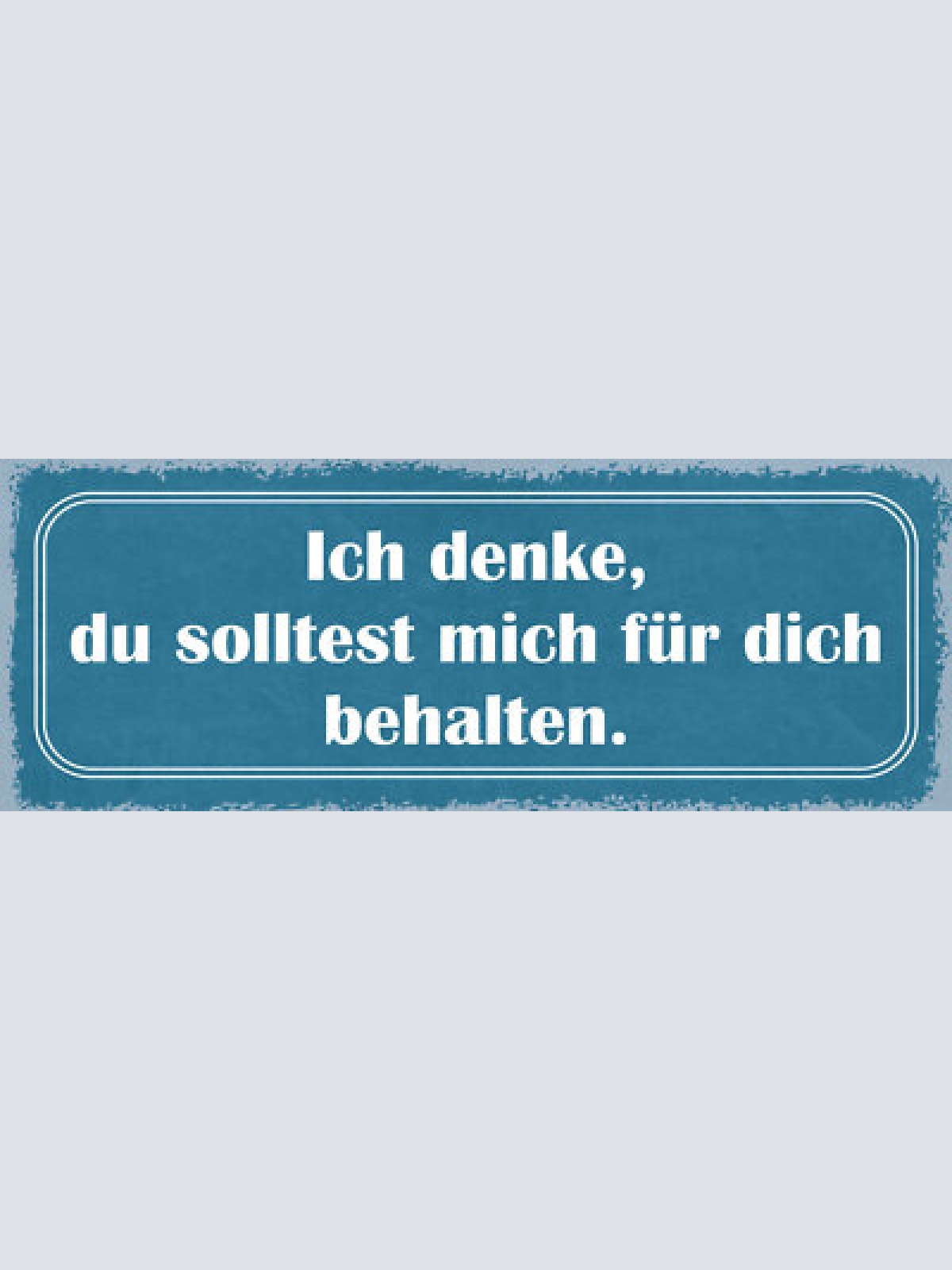 Schild ich denke du solltest mich für dich behalten liebe 27x10 blech od.holz