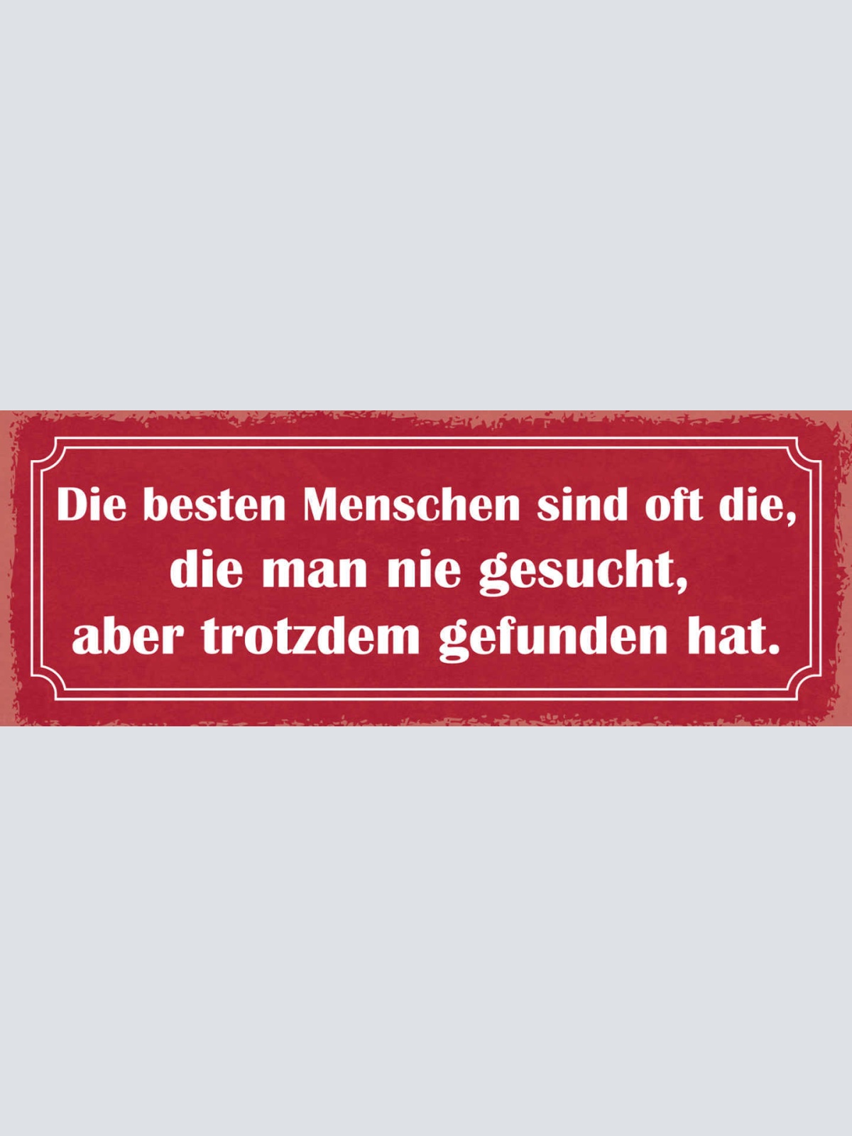 Schild Die Besten Menschen Sind Die Man Nie Gesucht Aber Trotzdem Gefunden Hat