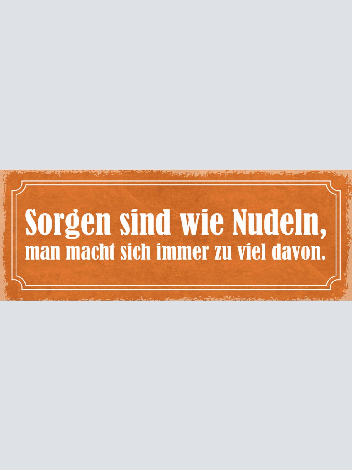 Schild Sorgen Sind Wie Nudeln Man Macht Sich Immer Zu Viel Davon 27x10