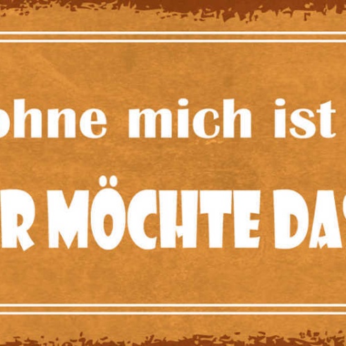Schild Ein Tag Ohne Mich Ist Möglich Aber Wer Möchte Das Schon 27x10