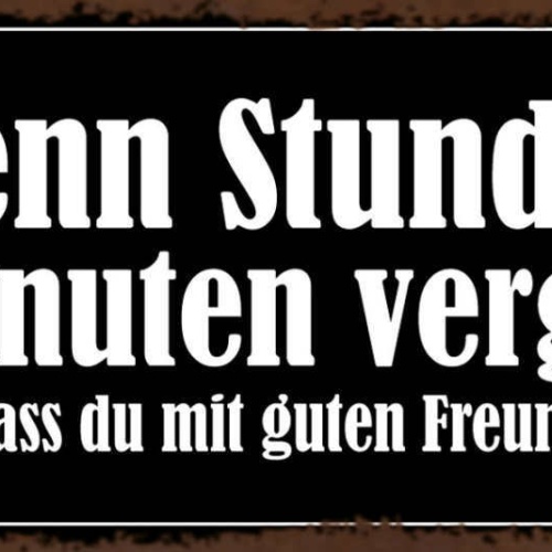 Schild Wenn Stunden Wie Minuten Vergehen Weißt Du Mit Guten Freunden Feierst