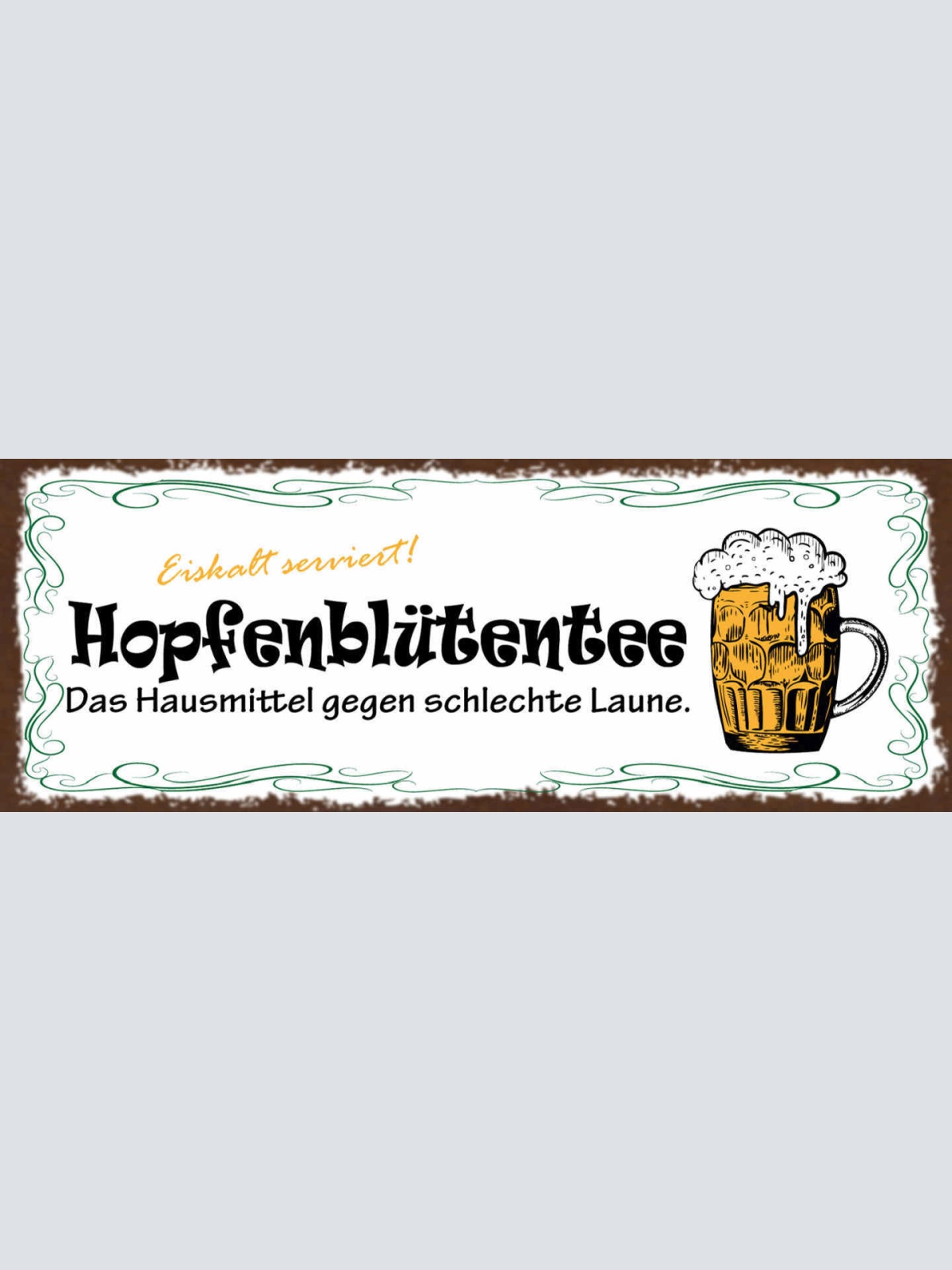 Schild Hopfenblütentee Hausmittel Gegen Schlechte Laune Bier 27x10 Blech od.Holz