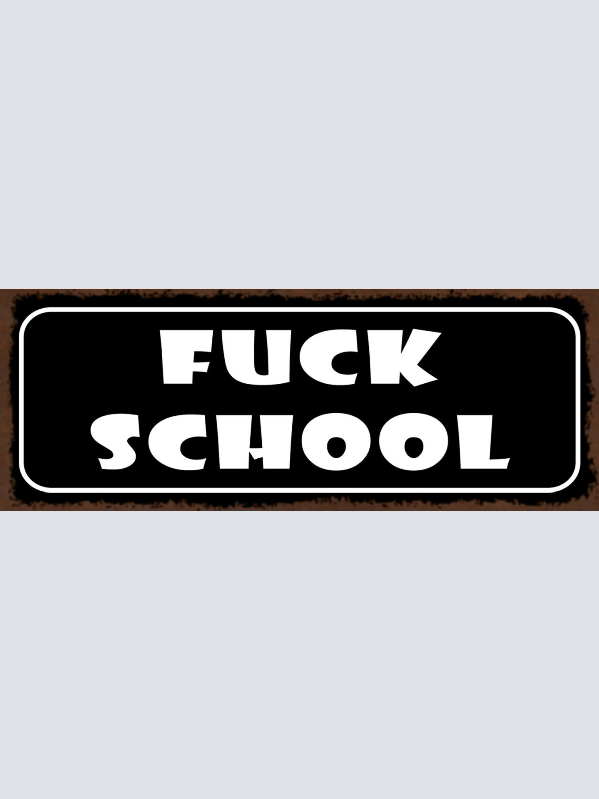 Schild Fuck School Schule Lernen Schüler Lehrer Klasse 27x10 Blech od.Holz