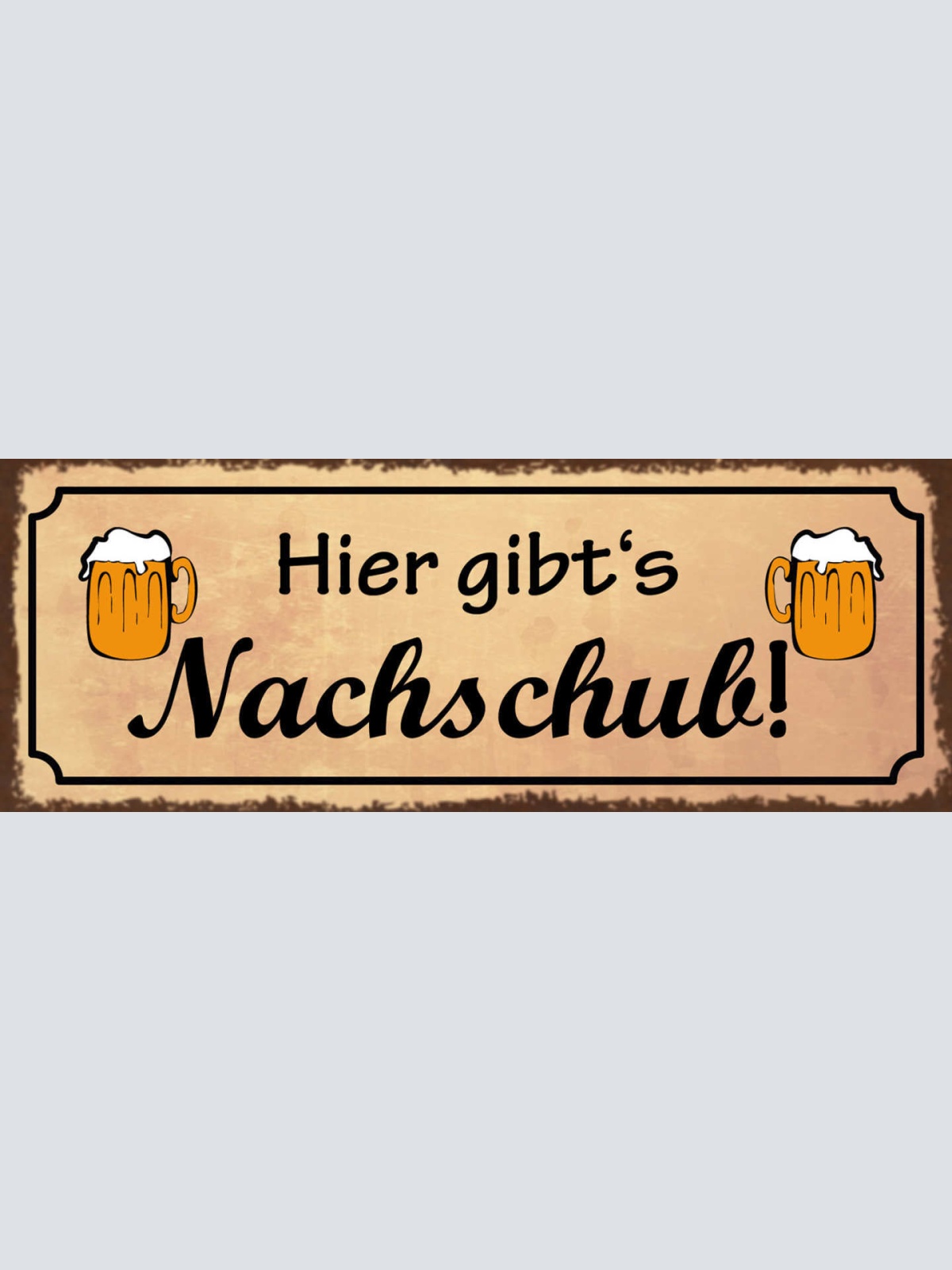 Schild Hier Gibt's Nachschub Bier Alkohol Lokal Wirt Trinken 27x10 Blech od.Holz