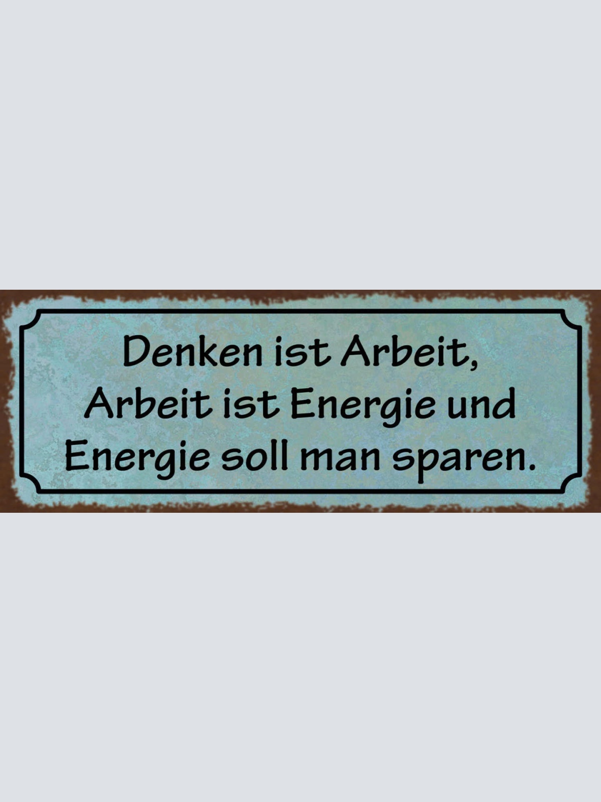 Schild Denken Ist Arbeit Arbeit Ist Energie Soll Man Sparen 27x10 Blech od.Holz
