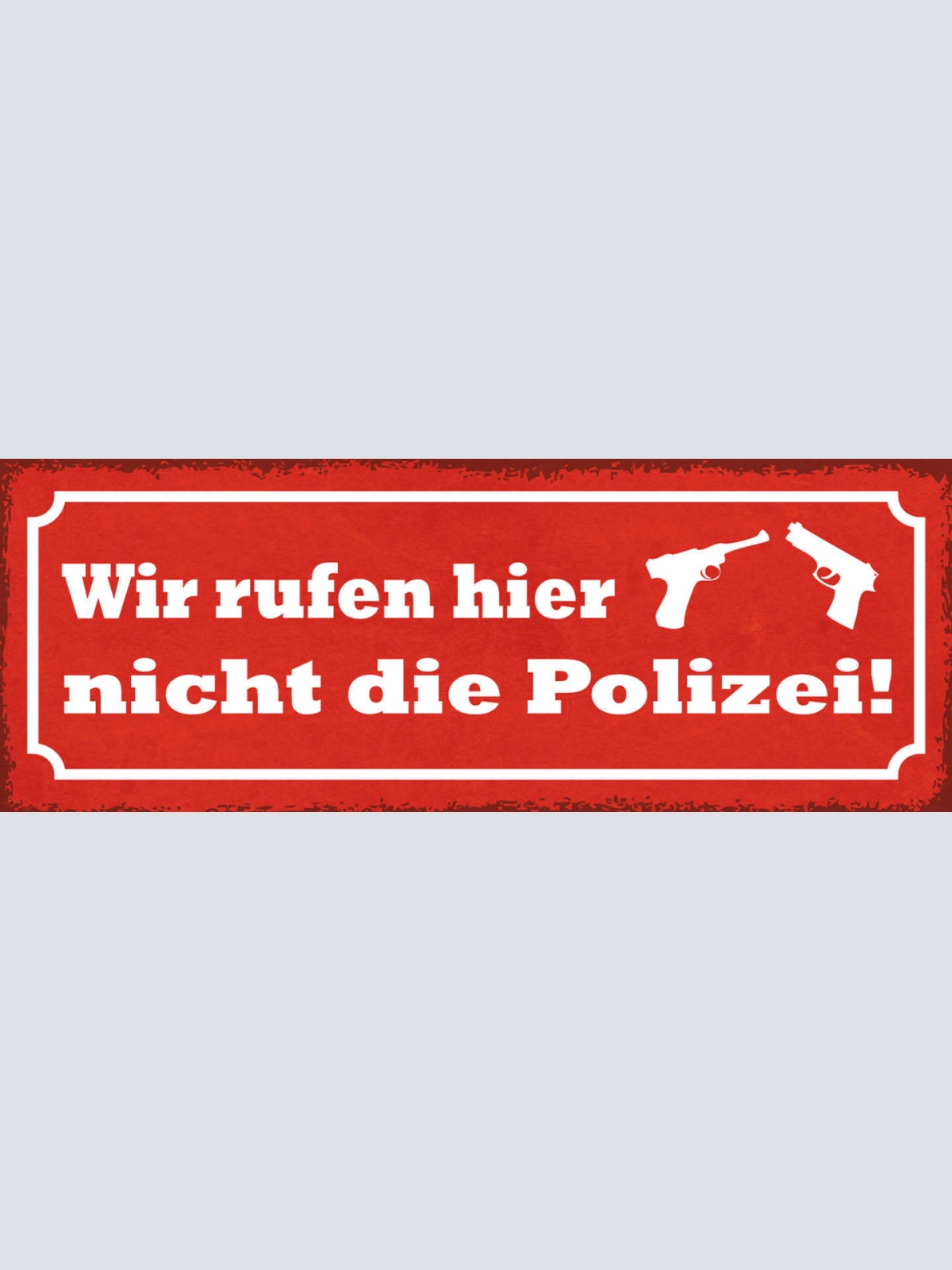 Schild Wir Rufen Hier Nicht Die Polizei Bullen Pistole 27x10 Blech od.Holz