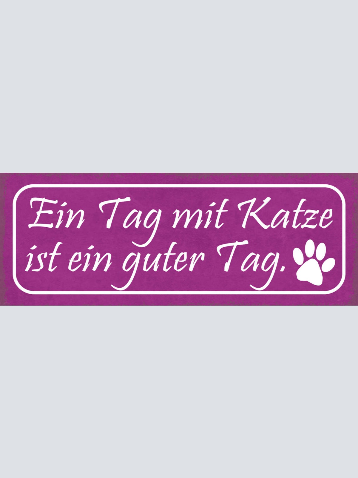 Schild Ein Tag Mit Katze Ist Ein Guter Tag Haus Tier Liebe 27x10 Blech od.Holz
