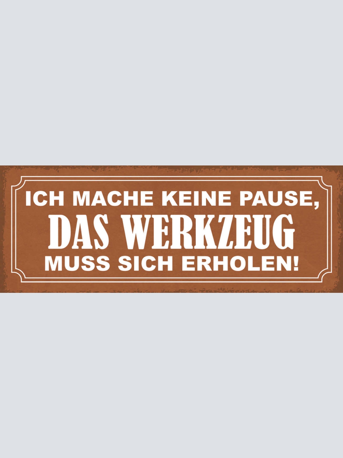 Schild Ich Mache Keine Pause Das Werkzeug Muss Sich Erholen 27x10 Blech od.Holz