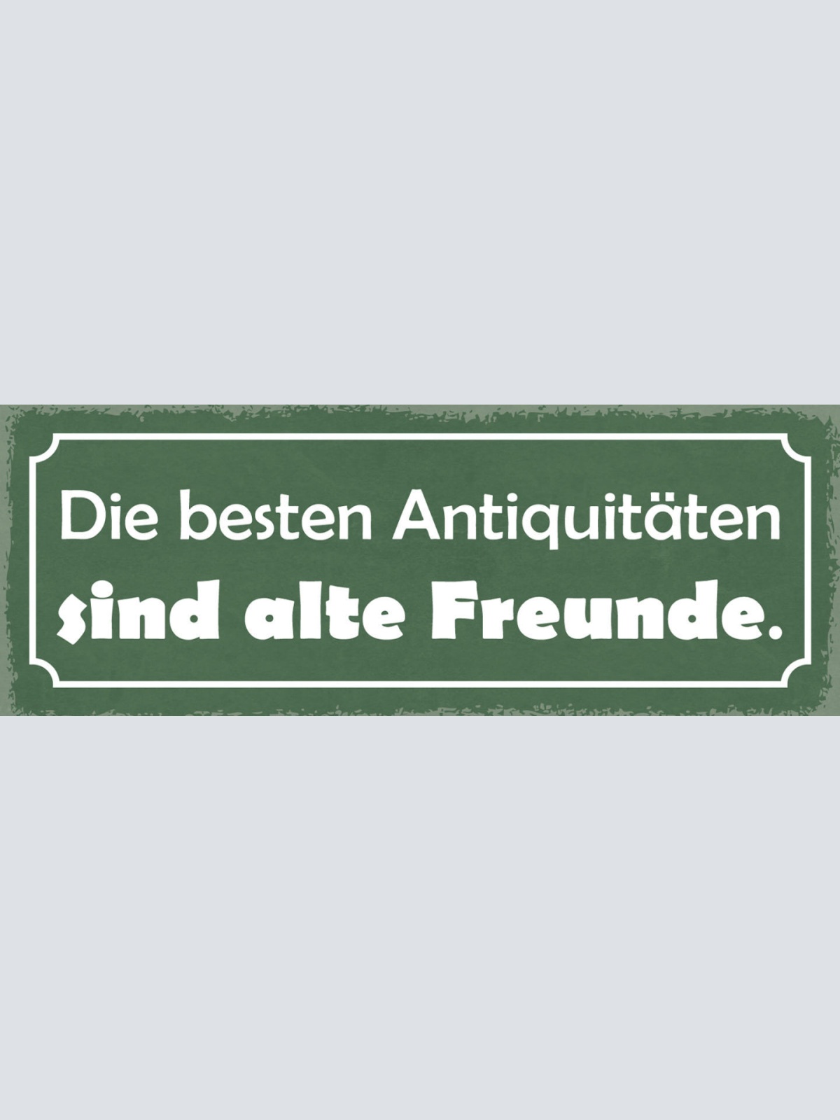 Schild Die Besten Abtiquitäten Sind Alte Freunde 27x10 Blech od.Holz