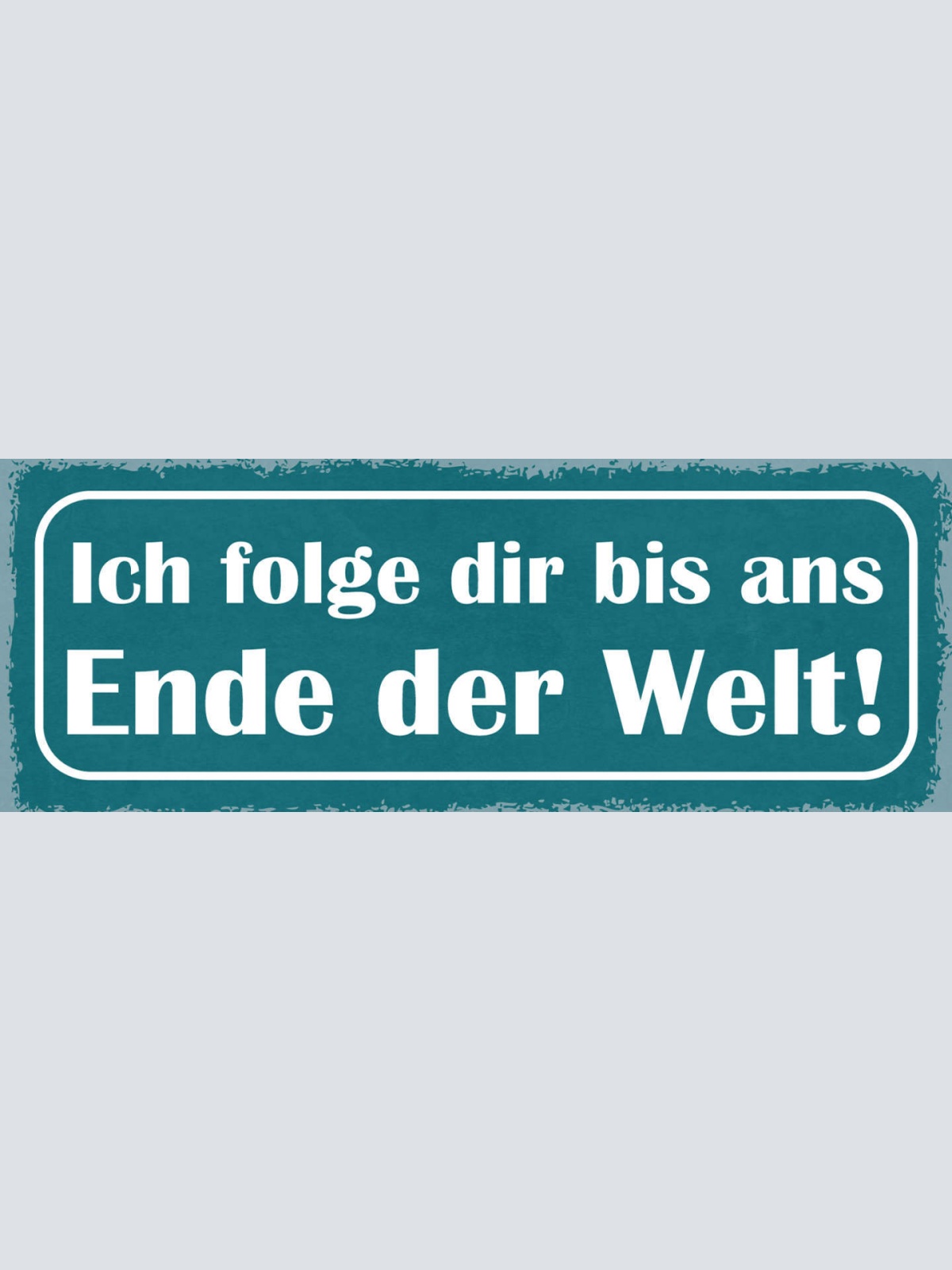 Schild Ich Folge Dir Bis Ans Ende Der Welt Liebe Ehe Paar 27x10 Blech od.Holz