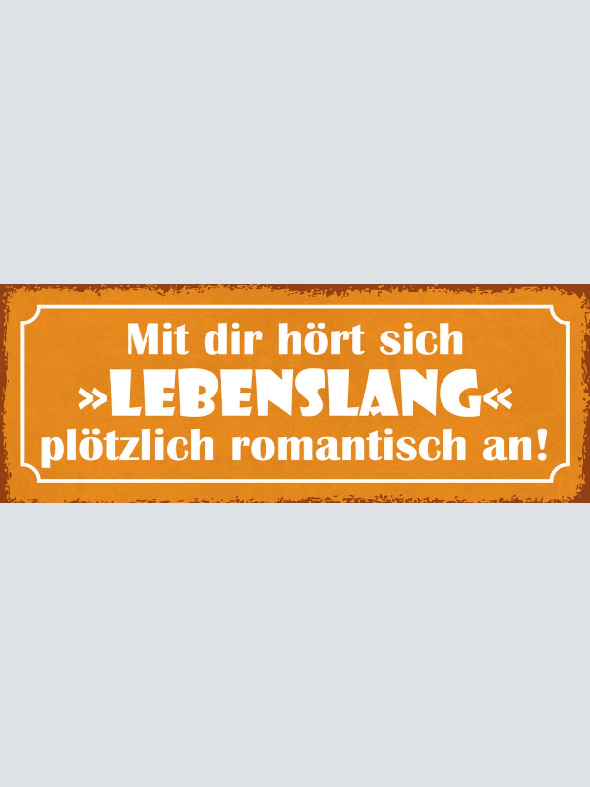 Schild Mit Dir Hört Sich Lebenslang Plötzlich Romantisch An 27x10 Blech od.Holz