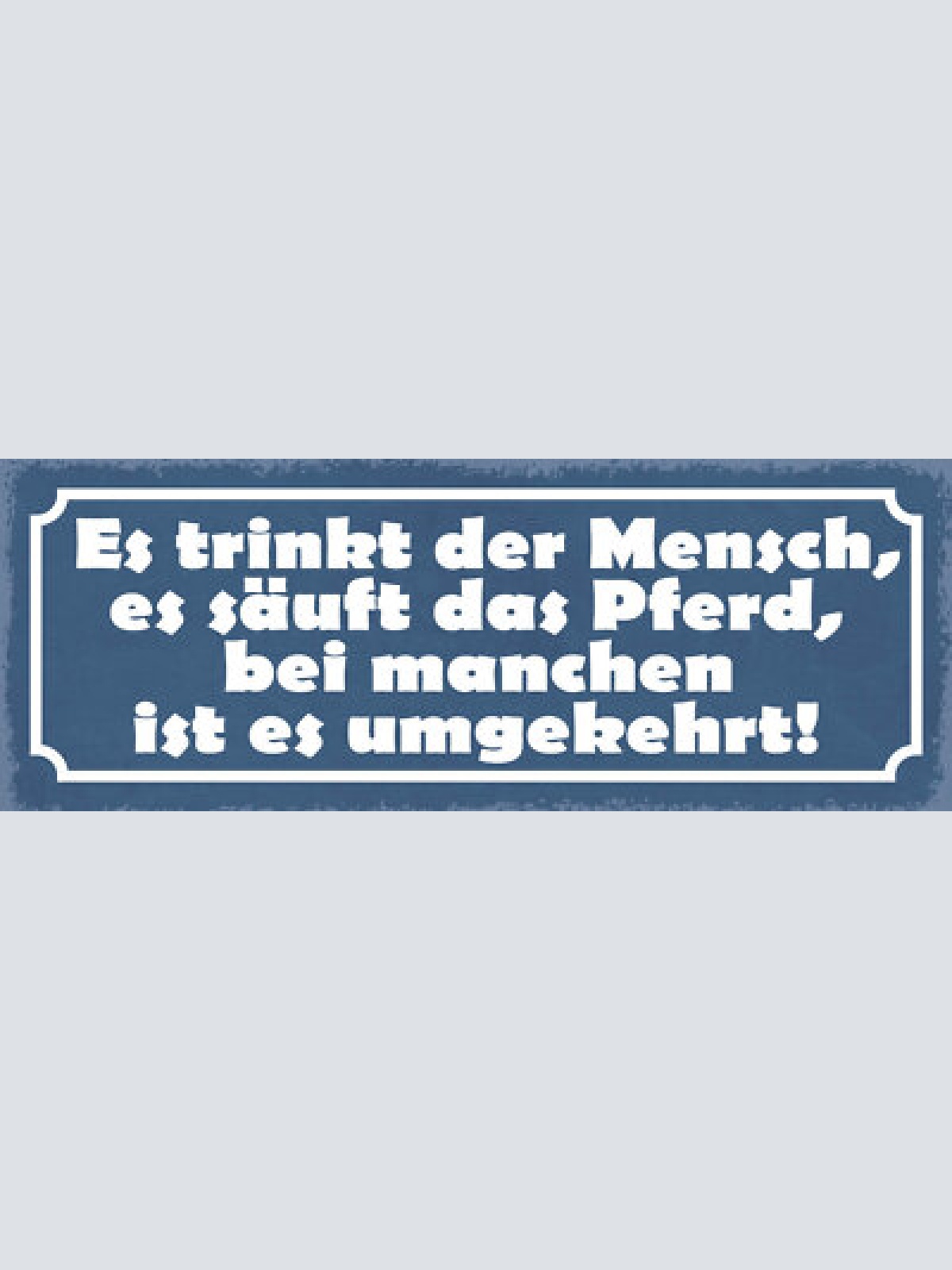 Schild es trinkt der mensch es säuft das pferd bei manchen ist es umgekehrt