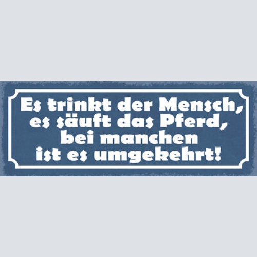 Schild es trinkt der mensch es säuft das pferd bei manchen ist es umgekehrt