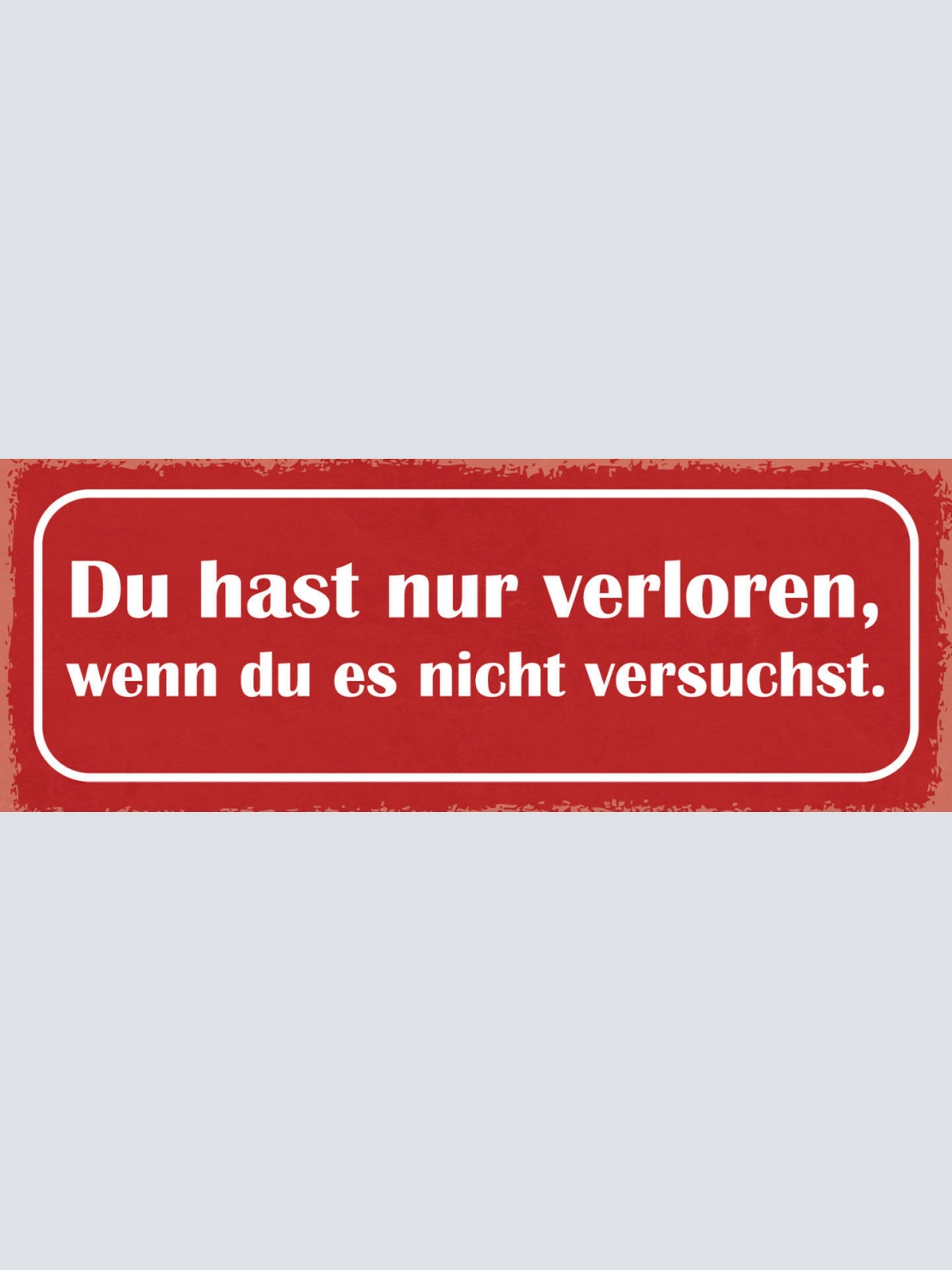 Schild Du Hast Nur Verloren Wenn Du Es Nicht Versuchst 27x10 Blech od.Holz