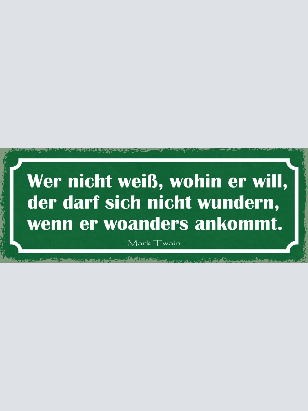 Schild Wer Nicht Weiß Wohin Er Will Nicht Wundern Wenn Er Woanders Ankommt Twain
