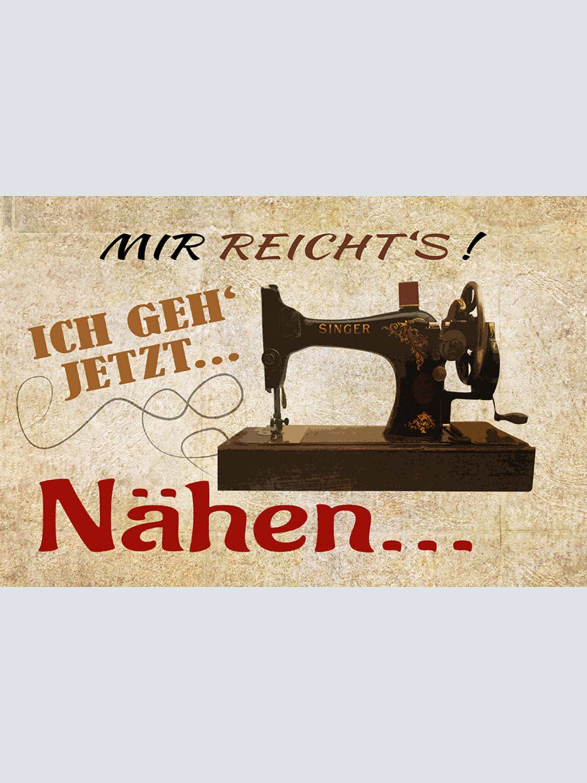 Schild Spruch Mir reichts Ich geh jetzt nähen Nähmaschine Schneiderin JW