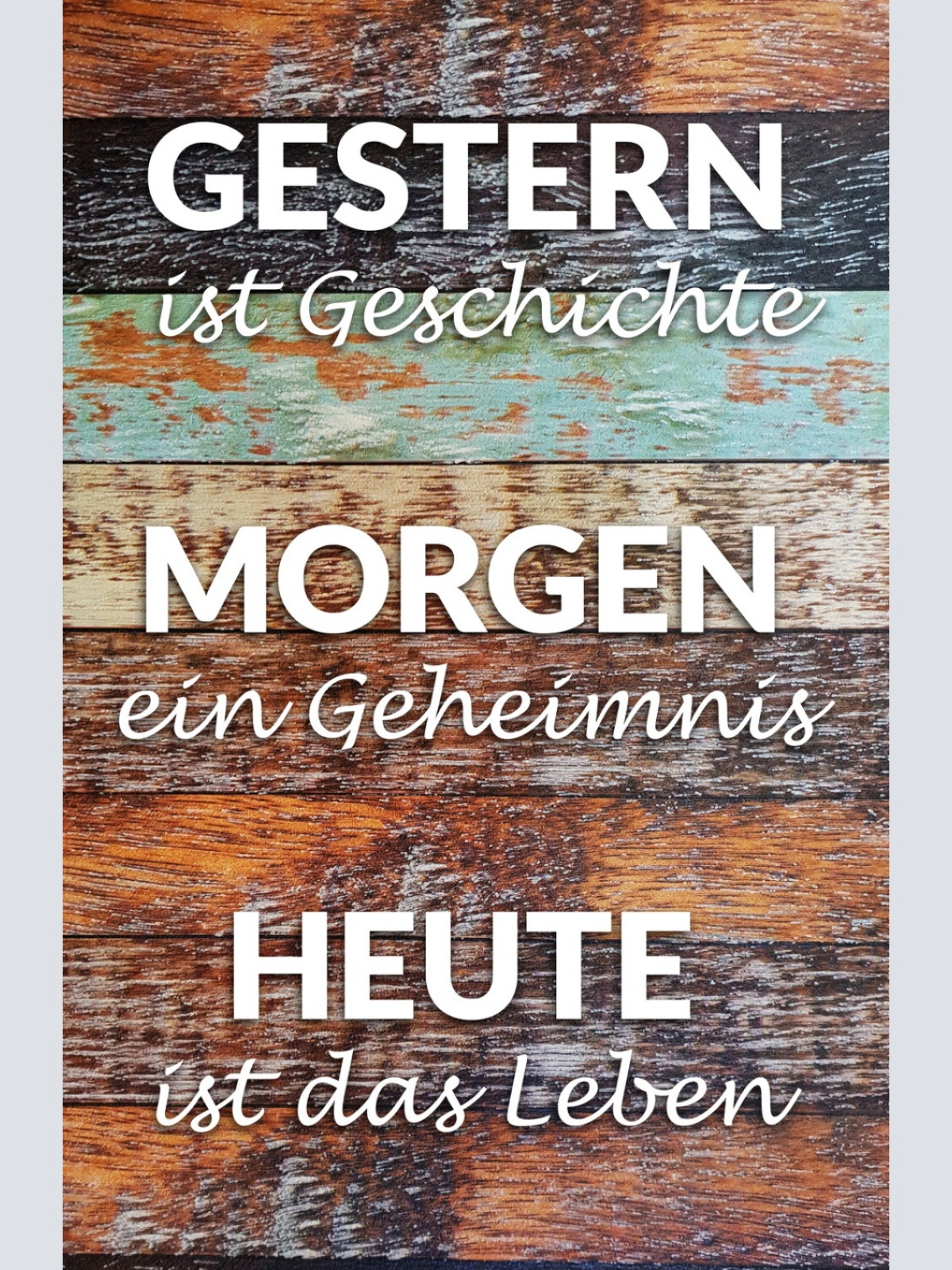 Schild Spruch Gestern ist Geschichte Morgen ein Geheimnis Heute ist das Leben JW