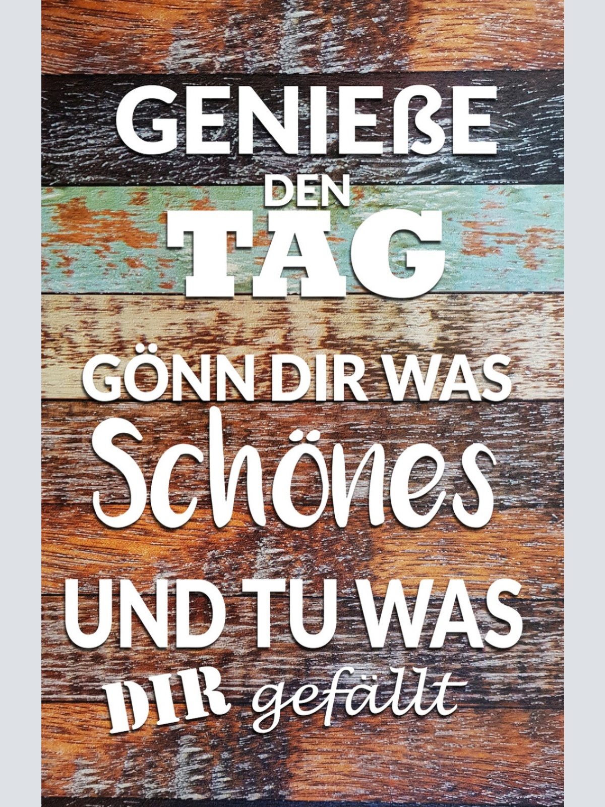 Schild Spruch Genieße den Tag Gönn dir was schönes und tu was dir gefällt JW