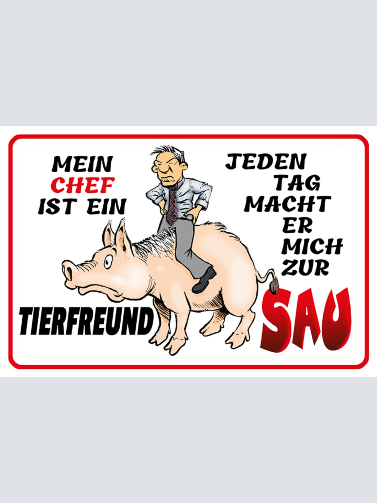 Schild Spruch Mein Chef ist ein Tierfreund Jeden Tag macht er mich zur Sau JW