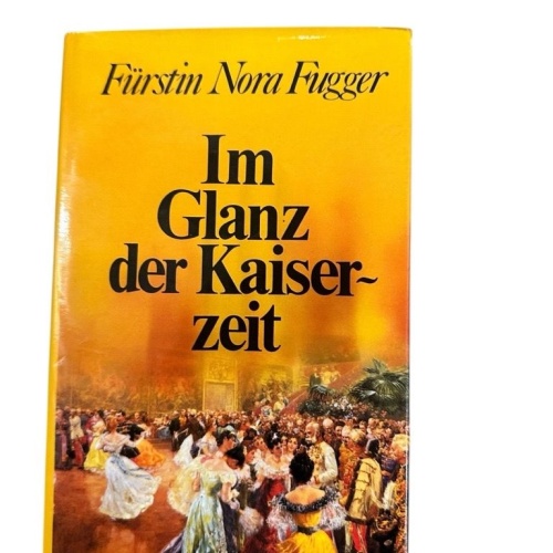 Im Glanz der Kaiserzeit: Erinnerungen Fürstin Nora Fugger Fugger, Nora Fürstin: