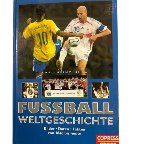 Fußball Weltgeschichte. Bilder, Daten, Fakten von 1846 bis heute [Bilder, Daten,