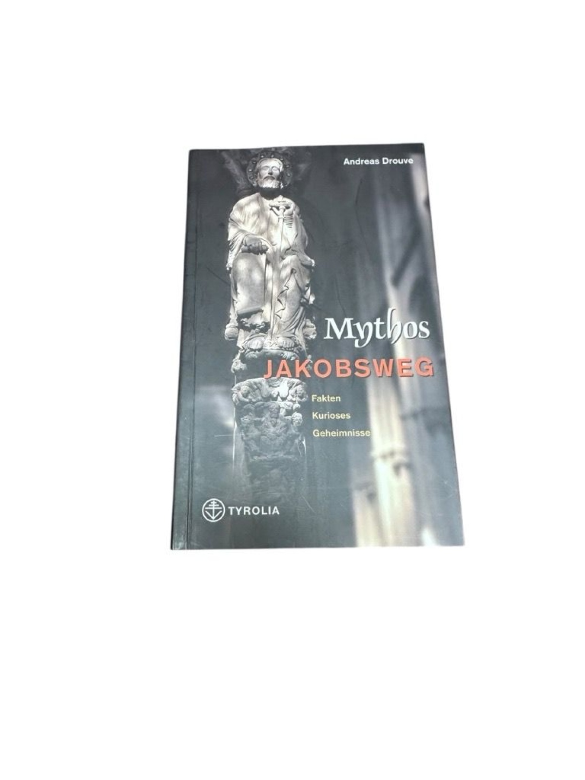 Mythos Jakobsweg: Fakten, Kurioses, Geheimnisse Fakten, Kurioses, Geheimnisse Dr