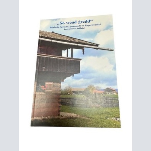 So wead gredd. Bairische Sprache, gesammelt im Rupertiwinkel rund um Laufen und