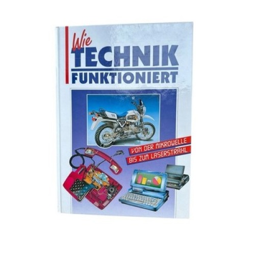 Wie Technik funktioniert. Von der Mikrowelle bis zum Laserstrahl [von der Mikrow