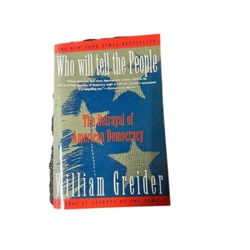 WHO WILL TELL THE PEOPLE the betrayal of American Democracy Greider, William: