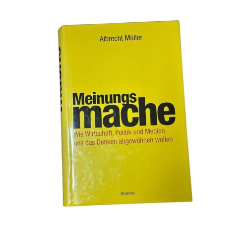 Meinungsmache: Wie Wirtschaft, Politik und Medien uns das Denken abgewöhnen woll