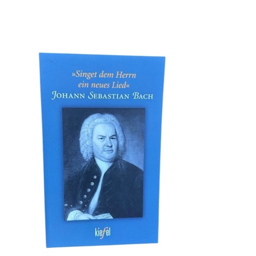 "Singet dem Herrn ein neues Lied" : Johann Sebastian Bach hrsg. von Charlotte vo