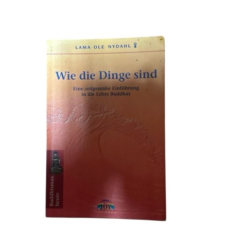 Wie die Dinge sind. Eine zeitgemäße Einführung in die Lehre Buddhas eine zeitgem