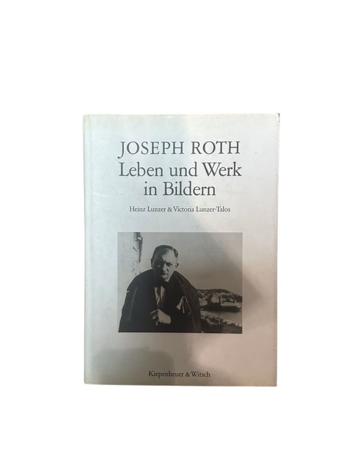 Joseph Roth: Leben und Werk in Bildern Leben und Werk in Bildern Lunzer, Heinz u
