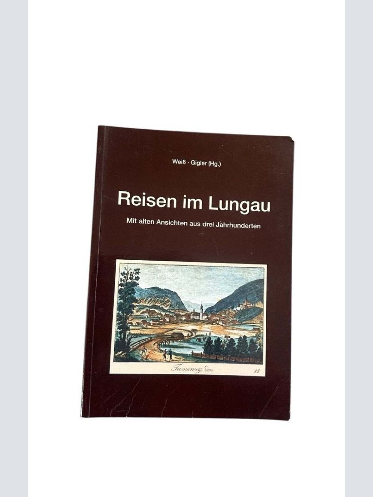 Reisen im Lungau. Mit alten Ansichten aus drei Jahrhunderten mit alten Ansichten