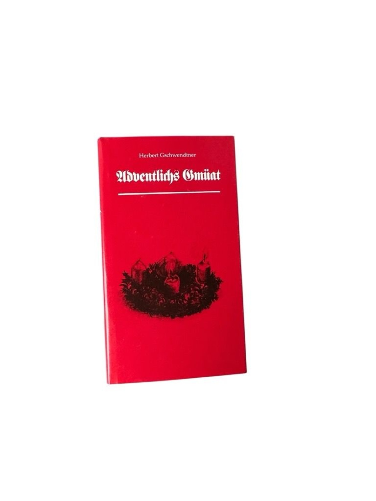 Adventliches Gmüat Gschwendtner, Herbert: