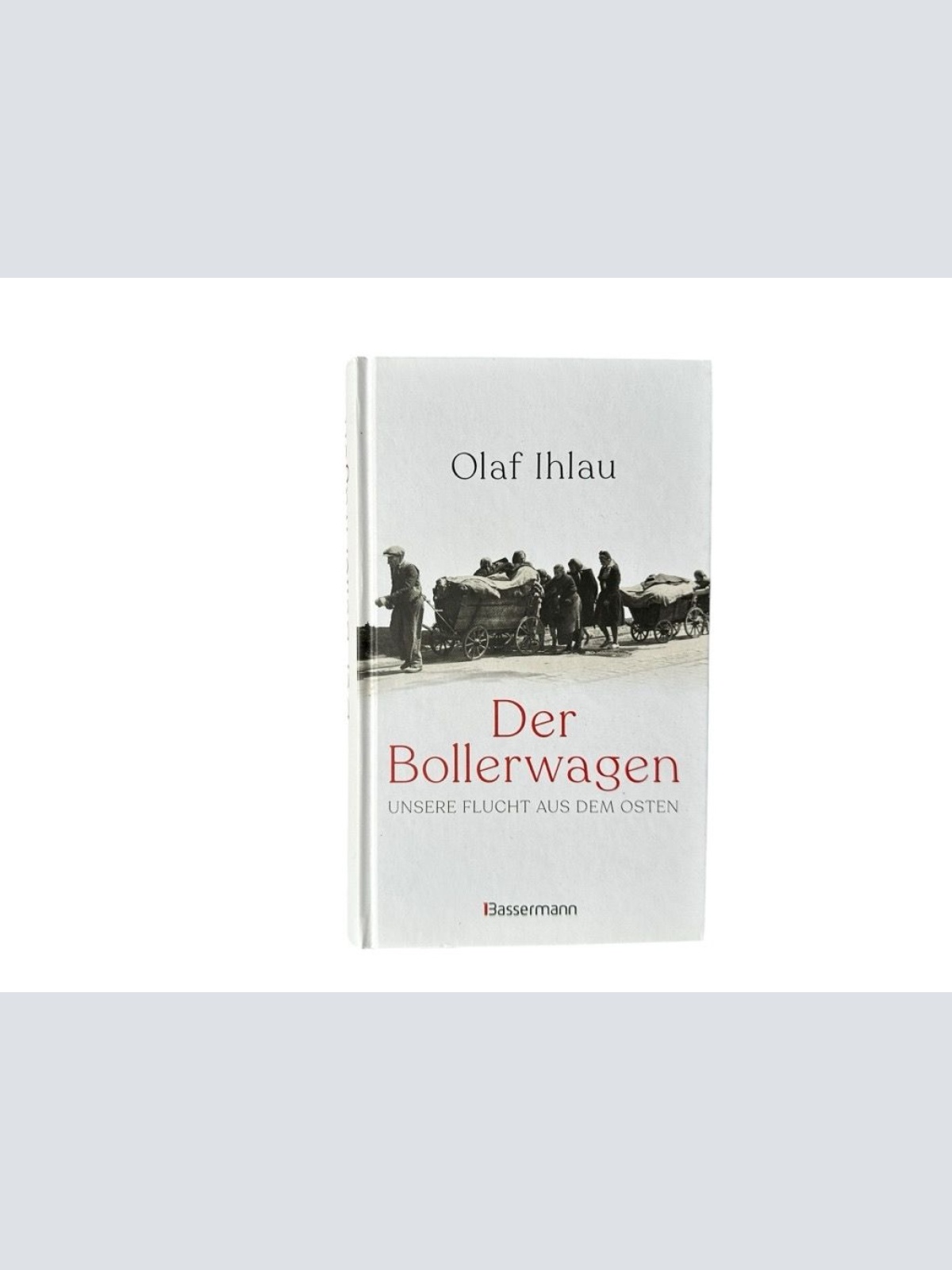 Der Bollerwagen : unsere Flucht aus dem Osten Olaf Ihlau Ihlau, Olaf:
