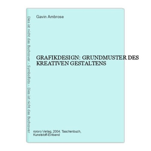 Gavin Ambrose GRAFIKDESIGN: GRUNDMUSTER DES KREATIVEN GESTALTENS +Abb