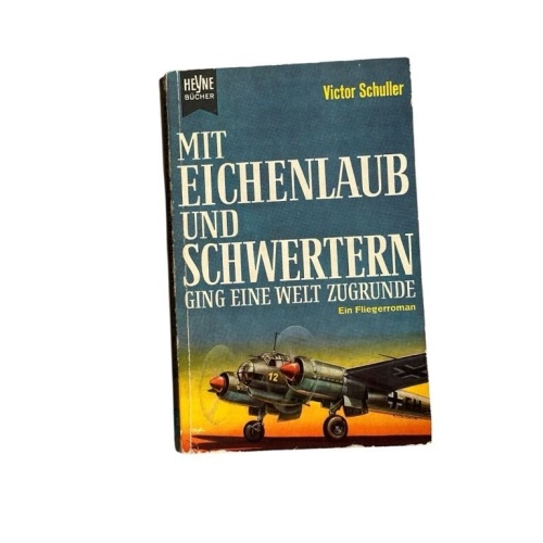 Mit Eichenlaub und Schwertern ging eine Welt zugrunde. Ein Fliegerroman Victor S