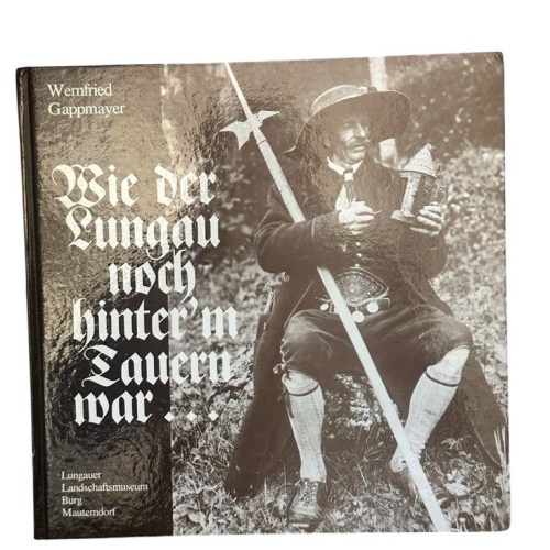 Wie der Lungau noch hinter'm Tauern war Wernfried Gappmayer: