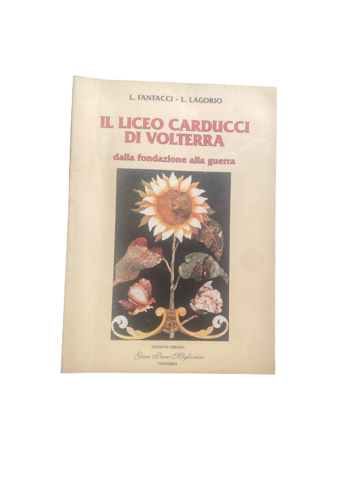 4604 Luigi Fantacci IL LICEO CARDUCCI DI VOLTERRA. DALLA FONDAZIONA ALL GUERRA